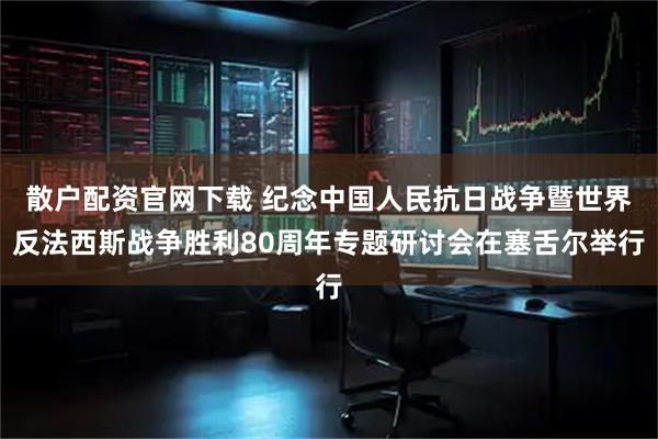 散户配资官网下载 纪念中国人民抗日战争暨世界反法西斯战争胜利80周年专题研讨会在塞舌尔举行