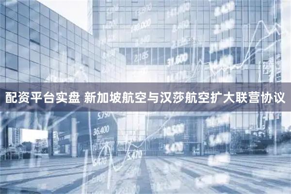 配资平台实盘 新加坡航空与汉莎航空扩大联营协议